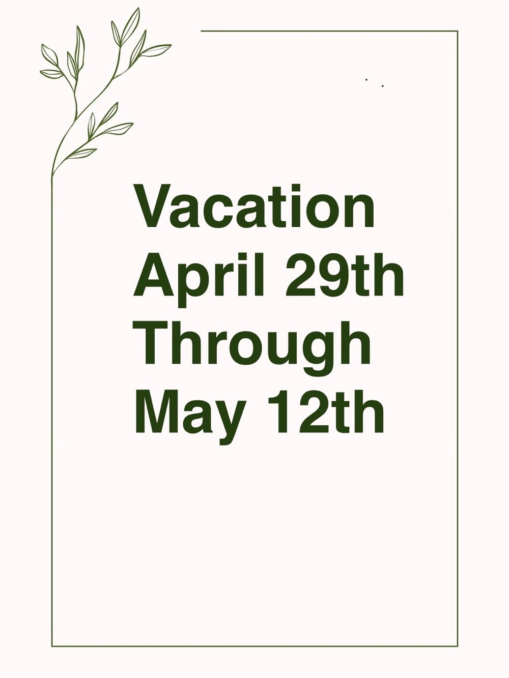Vacation Notice 4/29/26 - 5/12/26